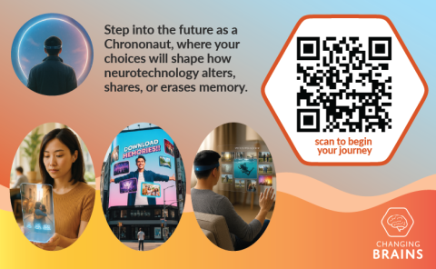 Poster for Changing Brains with the title text: ‘Step into the future as a Chrononaut, where your choices will shape how neurotechnology alters, shares, or erases memory.’ A large QR code on the right invites viewers to ‘scan to begin your journey.’ Images show futuristic scenes of people using augmented reality screens, memory downloads, and digital interfaces
